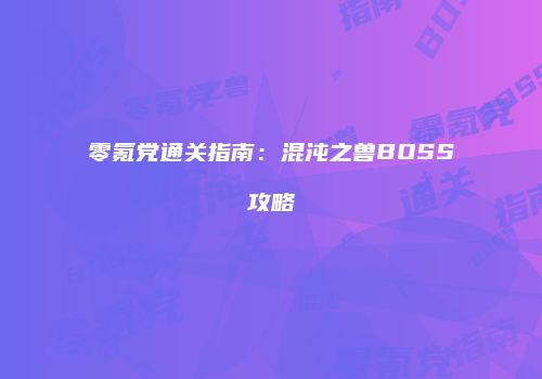 零氪党通关指南：混沌之兽BOSS攻略