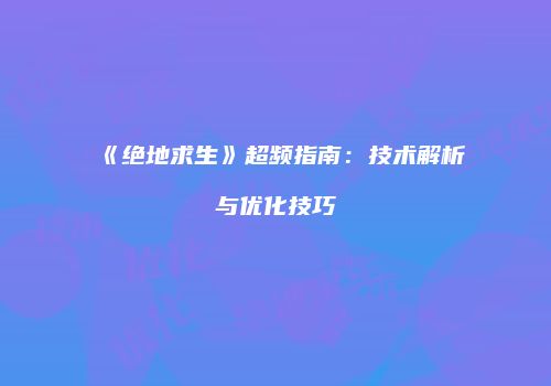《绝地求生》超频指南：技术解析与优化技巧