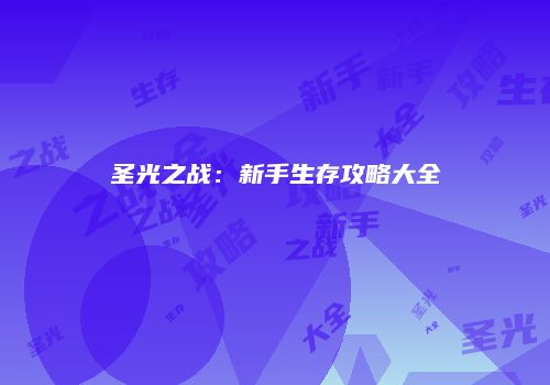 圣光之战：新手生存攻略大全