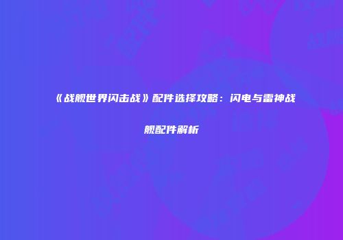 《战舰世界闪击战》配件选择攻略：闪电与雷神战舰配件解析
