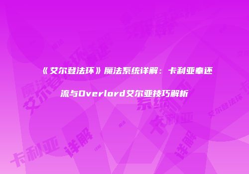 《艾尔登法环》魔法系统详解：卡利亚奉还流与Overlord艾尔亚技巧解析