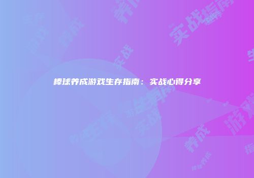 棒球养成游戏生存指南：实战心得分享