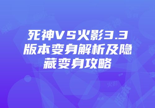 死神VS火影3.3版本变身解析及隐藏变身攻略