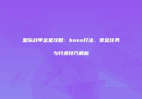 星际战甲金星攻略：boss打法、赏金任务与钓鱼技巧解析