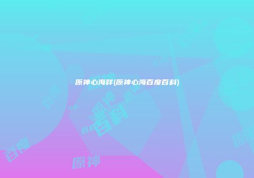 原神心海咩(原神心海百度百科)