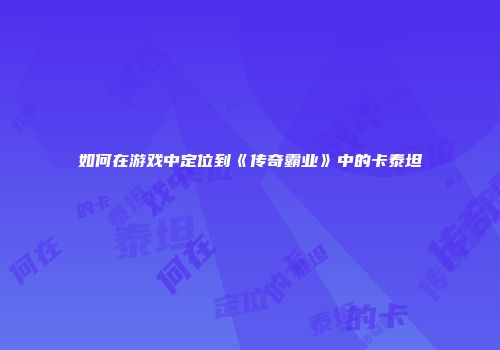 如何在游戏中定位到《传奇霸业》中的卡泰坦