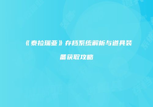 《泰拉瑞亚》存档系统解析与道具装备获取攻略