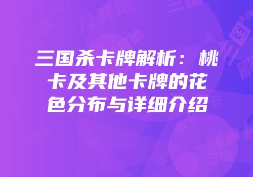 三国杀卡牌解析：桃卡及其他卡牌的花色分布与详细介绍