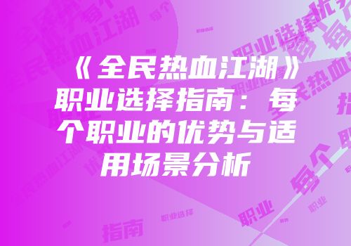 《全民热血江湖》职业选择指南：每个职业的优势与适用场景分析