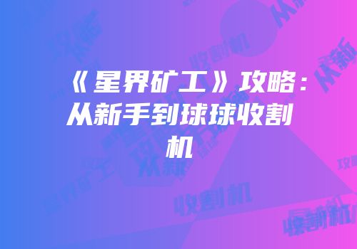 《星界矿工》攻略：从新手到球球收割机