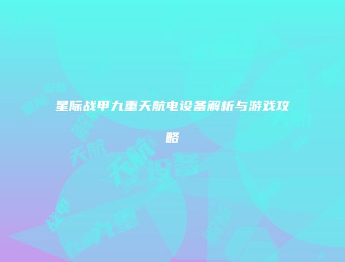 星际战甲九重天航电设备解析与游戏攻略