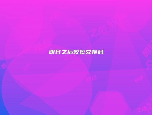明日之后较短兑换码