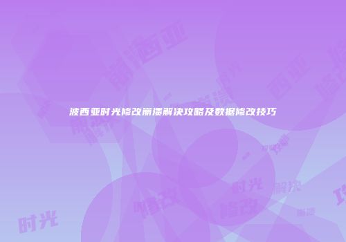 波西亚时光修改崩溃解决攻略及数据修改技巧