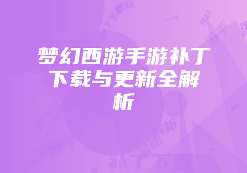 梦幻西游手游补丁下载与更新全解析