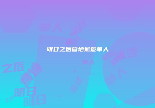 明日之后营地巡逻单人