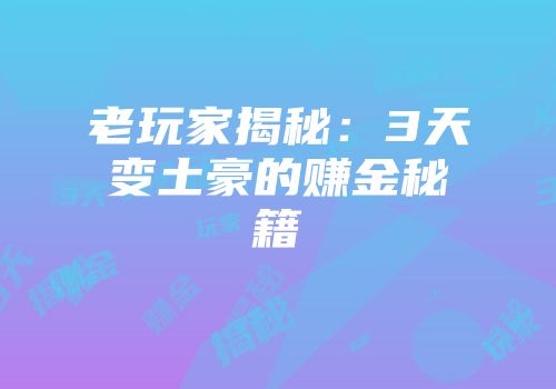 老玩家揭秘：3天变土豪的赚金秘籍