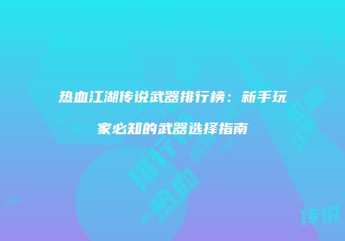 热血江湖传说武器排行榜:新手玩家必知的武器选择指南