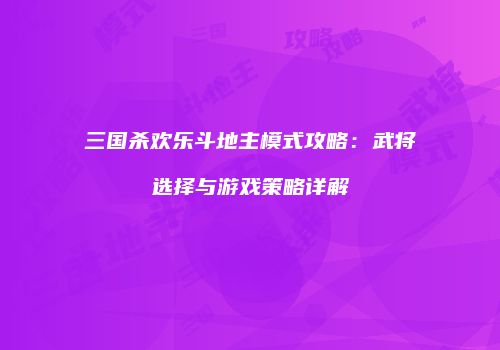 三国杀欢乐斗地主模式攻略：武将选择与游戏策略详解