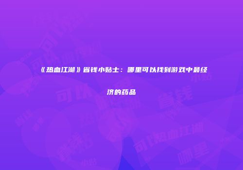 《热血江湖》省钱小贴士：哪里可以找到游戏中最经济的药品
