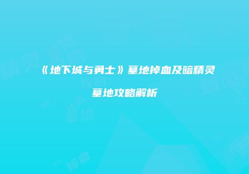 《地下城与勇士》墓地掉血及暗精灵墓地攻略解析