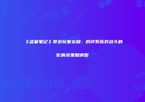 《盗墓笔记》页游玩家必知：羁绊系统对战斗的影响及策略调整