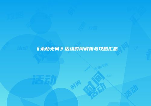 《永劫无间》活动时间解析与攻略汇总