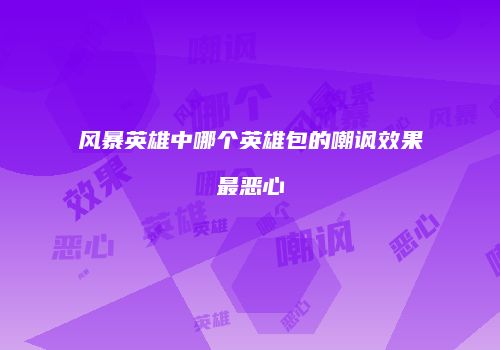 风暴英雄中哪个英雄包的嘲讽效果最恶心