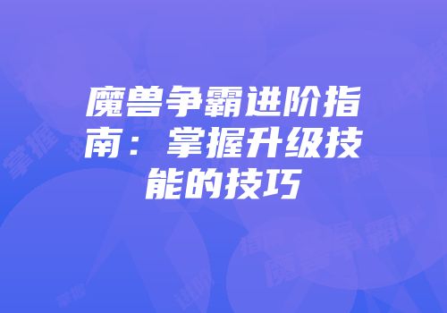 魔兽争霸进阶指南：掌握升级技能的技巧