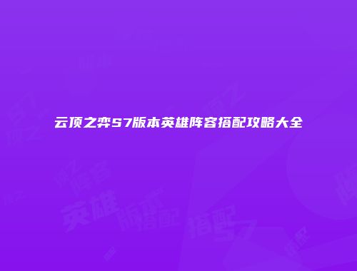 云顶之弈S7版本英雄阵容搭配攻略大全