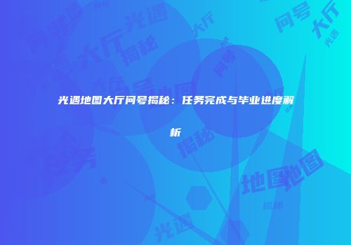 光遇地图大厅问号揭秘：任务完成与毕业进度解析