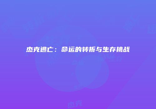 杰克逃亡：命运的转折与生存挑战
