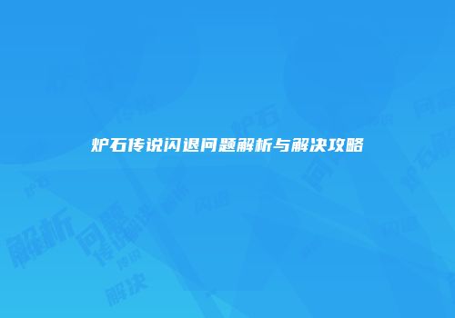 炉石传说闪退问题解析与解决攻略