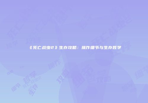 《死亡战虫2》生存攻略：操作细节与生存哲学