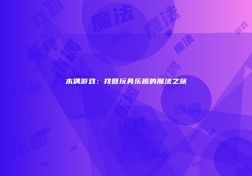 木偶游戏：找回玩具乐趣的魔法之旅