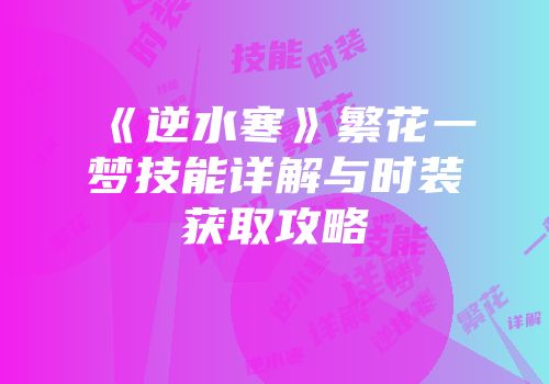 《逆水寒》繁花一梦技能详解与时装获取攻略