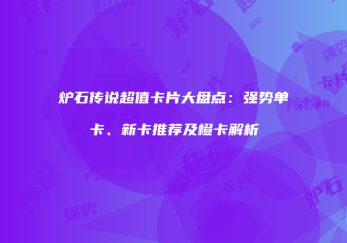 炉石传说超值卡片大盘点：强势单卡、新卡推荐及橙卡解析