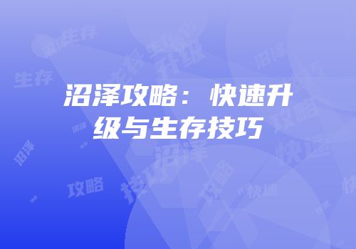 沼泽攻略：快速升级与生存技巧