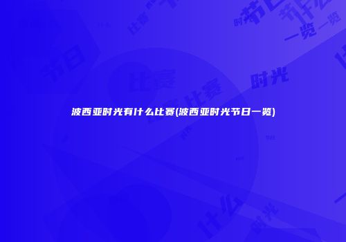 波西亚时光有什么比赛(波西亚时光节日一览)