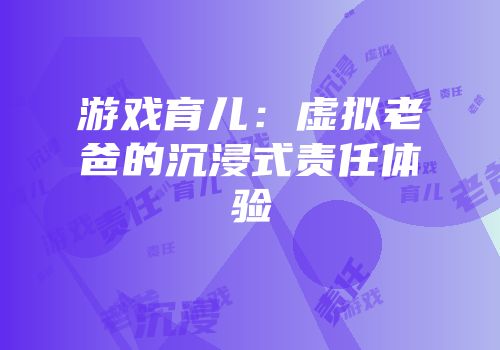 游戏育儿：虚拟老爸的沉浸式责任体验