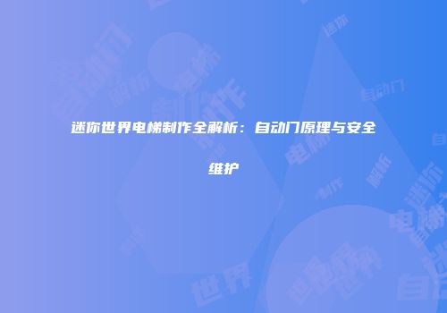 迷你世界电梯制作全解析：自动门原理与安全维护