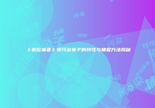 《泰拉瑞亚》受污染兔子的特性与捕捉方法揭秘