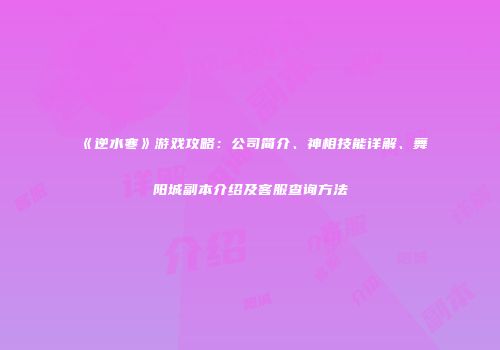 《逆水寒》游戏攻略：公司简介、神相技能详解、舞阳城副本介绍及客服查询方法