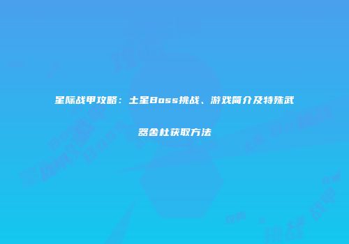 星际战甲攻略：土星Boss挑战、游戏简介及特殊武器舍杜获取方法
