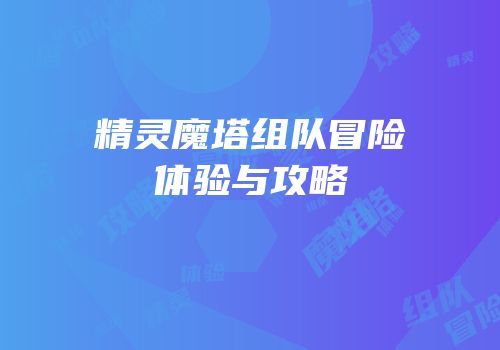 精灵魔塔组队冒险体验与攻略