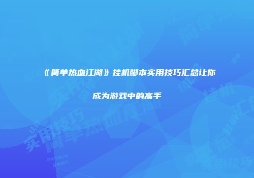 《简单热血江湖》挂机脚本实用技巧汇总让你成为游戏中的高手