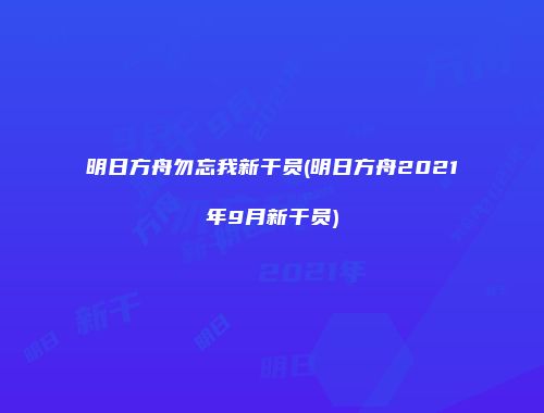 明日方舟勿忘我新干员(明日方舟2021年9月新干员)