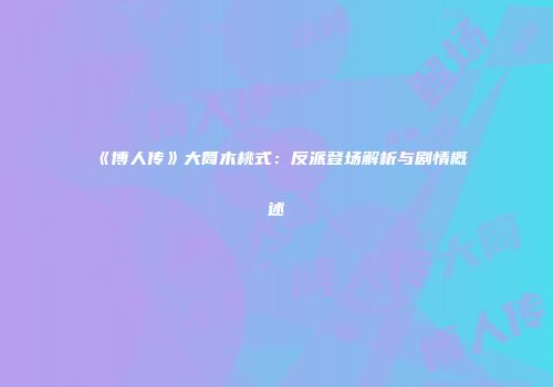 《博人传》大筒木桃式：反派登场解析与剧情概述