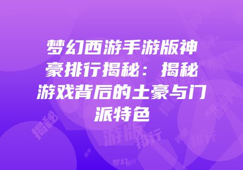 梦幻西游手游版神豪排行揭秘：揭秘游戏背后的土豪与门派特色