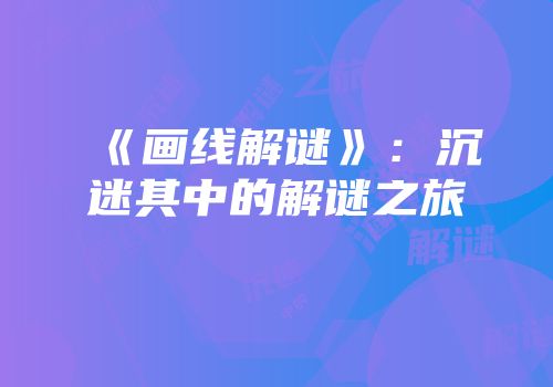 《画线解谜》：沉迷其中的解谜之旅