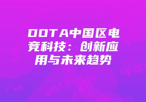 DOTA中国区电竞科技：创新应用与未来趋势
